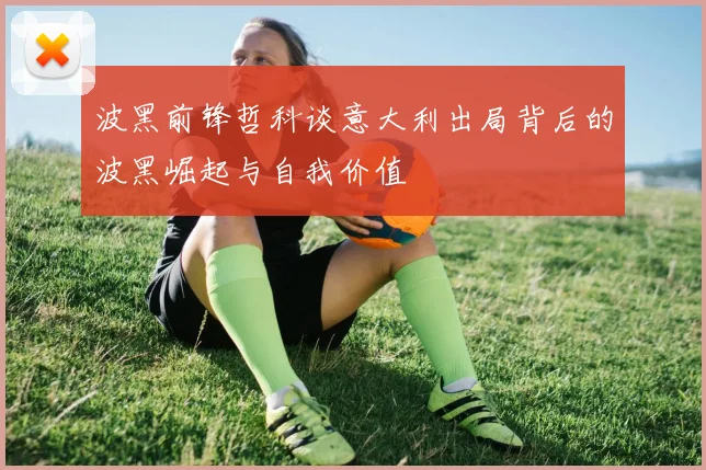 波黑前锋哲科谈意大利出局背后的波黑崛起与自我价值